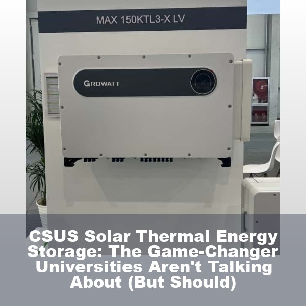 CSUS Solar Thermal Energy Storage: The Game-Changer Universities Aren't Talking About (But Should)